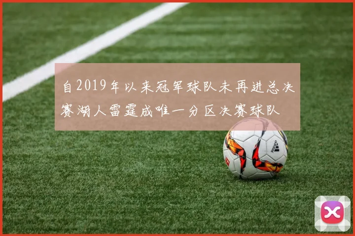 自2019年以来冠军球队未再进总决赛湖人雷霆成唯一分区决赛球队