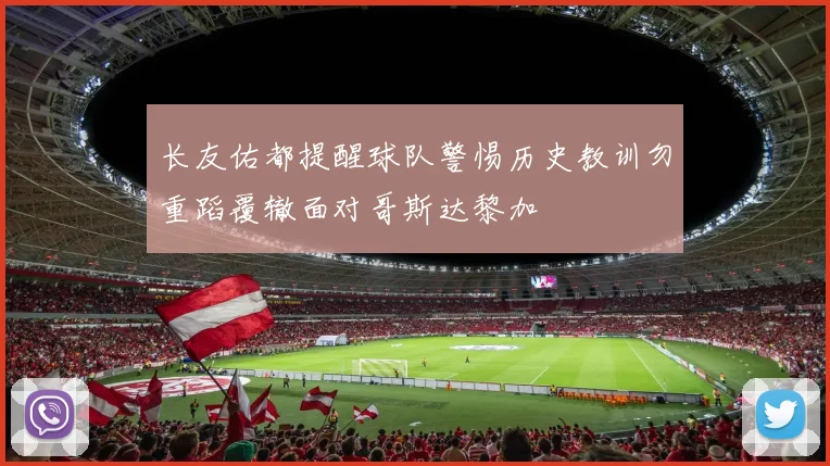 长友佑都提醒球队警惕历史教训勿重蹈覆辙面对哥斯达黎加